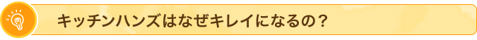 キッチンハンズはなぜキレイになるの？